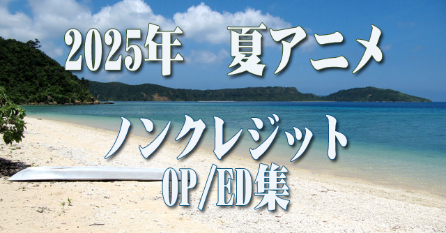 2025年 夏アニメ　ノンクレジットオープニング／エンディング集