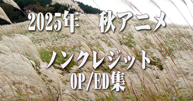 2025年 秋アニメ　ノンクレジットオープニング／エンディング集