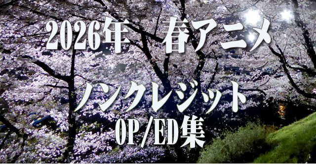 2026年 春アニメ ノンクレジットオープニング/エンディング集